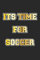 Its Time For Soccer: Tagebuch, Notizbuch, Notizheft | Geschenk-Idee für Fussball Fans | Blanko | A5 | 120 Seiten
