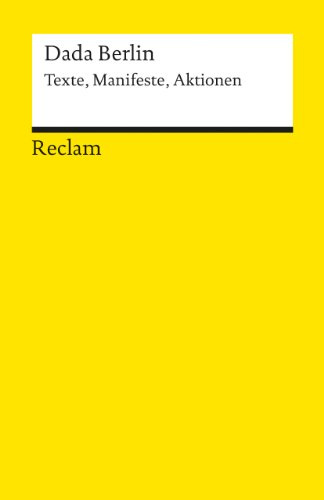 Dada Berlin: Texte, Manifeste, Aktionen – Deutsch-Lektüre, Deutsche Klassiker der Literatur – 9857 (Reclams Universal-Bibliothek)