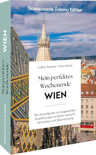 Reiseführer Wien – Mein perfektes Wochenende Wien: Der Auszeitguide mit ausgewählten Empfehlungen zu Kulinarik, Kultur, Aktivitäten & Übernachtung für die perfekte Me-Time