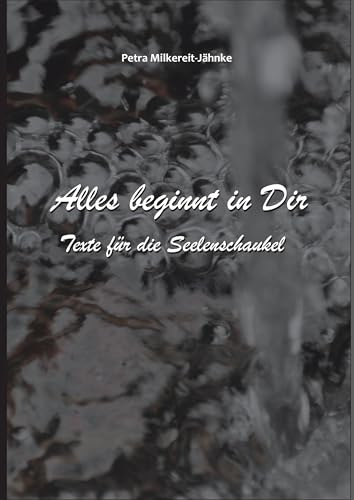 Alles beginnt in Dir: Texte für die Seelenschaukel
