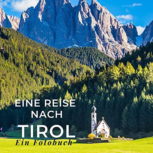 Eine Reise nach Tirol: Ein Fotobuch. Das perfekte Souvenir & Mitbringsel nach oder vor dem Urlaub. Statt Reiseführer, lieber diesen einzigartigen Bildband