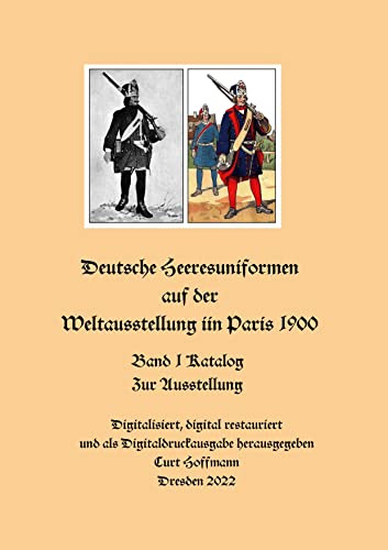 Deutsche Heeresuniformen auf der Weltausstellung in Paris 1900: Band 1 Katalog zur Ausstellung