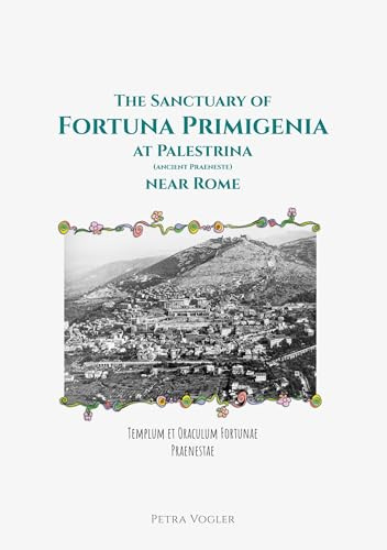 The Sanctuary of Fortuna Primigenia at Palestrina (ancient Praeneste) near Rome: Templum et Oraculum Fortunae Praenestae