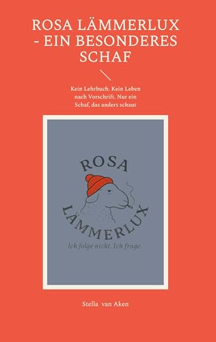 Rosa Lämmerlux - Ein besonderes Schaf: Kein Lehrbuch. Kein Leben nach Vorschrift. Nur ein Schaf, das anders schaut