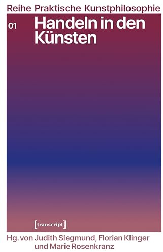 Handeln in den Künsten: 2025 (Praktische Kunstphilosophie)