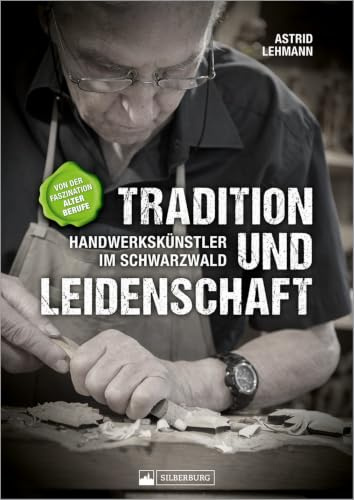 Tradition und Leidenschaft – Handwerkskünstler im Schwarzwald: Von der Faszination alter Berufe. Ein Bildband über Tradition, Handwerk und Arbeit im Schwarzwald. (Training Sport)