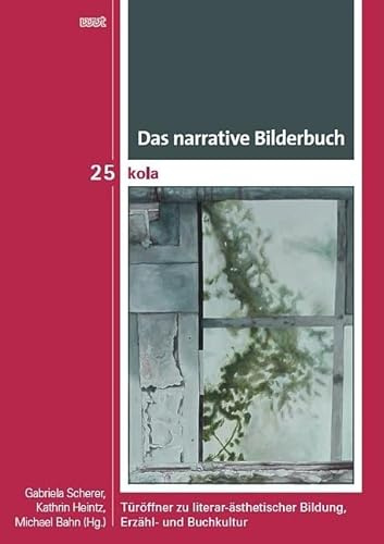 Das narrative Bilderbuch: Türöffner zu literar-ästhetischer Bildung, Erzähl- und Buchkultur (KOLA Koblenz-Landauer Studien zu Geistes-, Kultur- und Bildungswissenschaften)