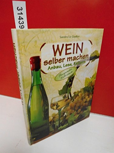 Wein selber machen: Anbau, Lese, Keltern