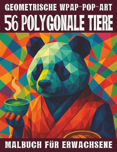 56 Polygonale Tiere – Malbuch für Erwachsene: 56 Geometrische polygone WPAP-Pop-Art Tier-Motive für Entspannung, Spaß & ein kreatives Malerlebnis (Mal- und Rätselbücher Erwachsene)