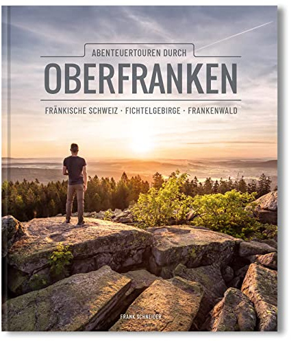 Abenteuertouren durch Oberfranken: Fränkische Schweiz, Fichtelgebirge, Frankenwald