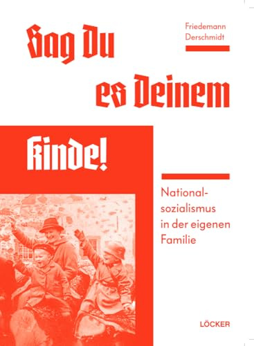 Sag Du es Deinem Kinde: Nationalsozialismus in der eigenen Familie