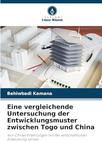 Eine vergleichende Untersuchung der Entwicklungsmuster zwischen Togo und China: Von Chinas Erfahrungen mit der wirtschaftlichen Entwicklung lernen