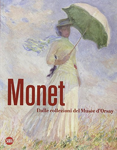 Monet. Dalle collezioni del Musée d'Orsay e dell'Orangerie. Ediz. illustrata