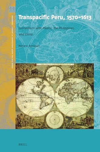 Transpacific Peru, 1570-1613: Connections with Mexico, the Philippines, and China (Crossroads - History of Interactions Across the Silk Routes, Band 10)