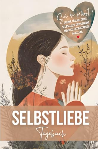 Selbstliebe Tagebuch: Selbstliebe-Workbook für Frauen mit geführten Fragen und täglich neuen Selbstliebe-Übungen für mehr Selbstbewusstsein & Selbstwertgefühl.