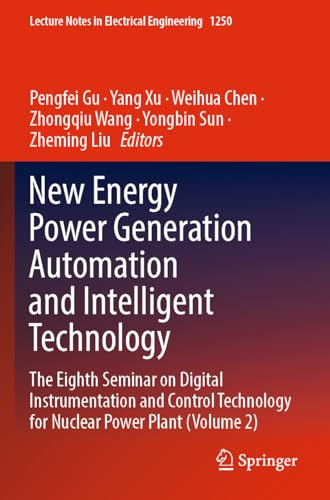 New Energy Power Generation Automation and Intelligent Technology: The Eighth Seminar on Digital Instrumentation and Control Technology for Nuclear ... Notes in Electrical Engineering, 1250)