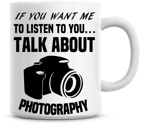 If You Want Me to Listen to You Talk About Photography Funny Coffee Mug