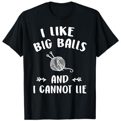 I Like Big Balls and I Cannot Lie T-Shirt - Knitting Lover T-Shirt