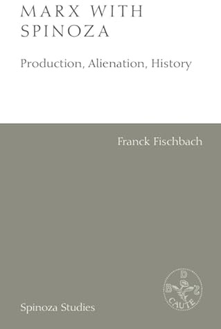 Marx with Spinoza: Production, Alienation, History (Spinoza Studies)