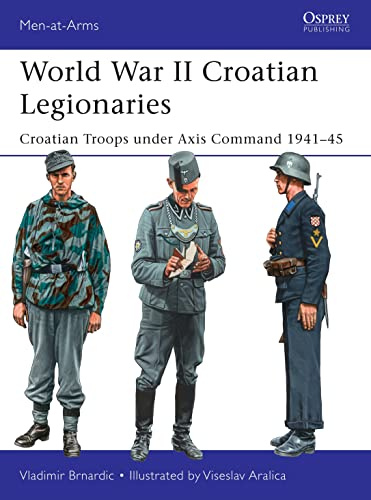 World War II Croatian Legionaries: Croatian Troops under Axis Command 1941–45: 508 (Men-at-Arms)