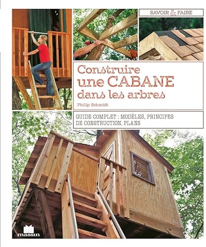 Construire une cabane dans les arbres: Guide complet : modèles principes de construction plans