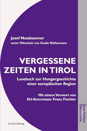 Vergessene Zeiten in Tirol: Lesebuch zur Hungergeschichte einer europäischen Region (Geschichte und Ökonomie)