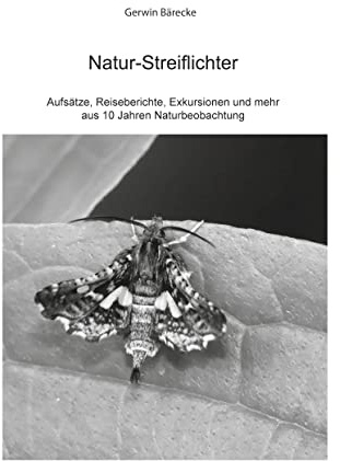 Natur-Streiflichter: Aufsätze, Reiseberichte, Exkursionen und mehr aus 10 Jahren Naturbeobachtung