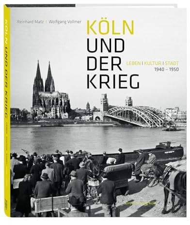 Köln und der Krieg: Leben, Kultur, Stadt. 1940-1950. Der Zweite Weltkrieg: Alltag, Zerstörung, Wiederaufbau. Mehr als 300 Fotos und fesselnde Texte von Heinrich Böll, Margaret Bourke-White uva