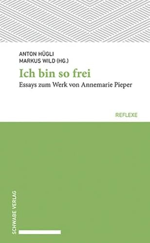Ich bin so frei: Essays zum Werk von Annemarie Pieper (Schwabe reflexe)