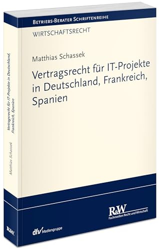Vertragsrecht für IT-Projekte in Deutschland, Frankreich, Spanien (Betriebs-Berater Schriftenreihe/ Wirtschaftsrecht)