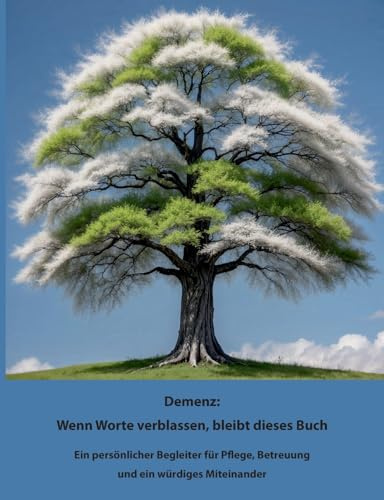 Demenz: Wenn Worte verblassen bleibt dieses Buch: Ein persönlicher Begleiter für Pflege, Betreuung und ein würdiges Miteinander
