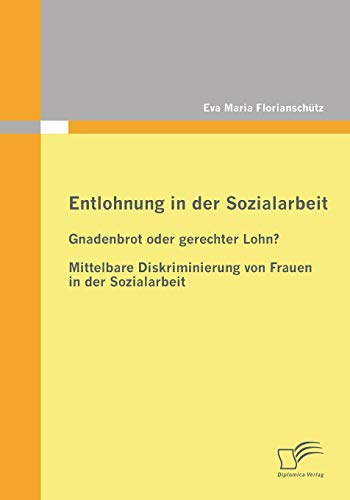Entlohnung in der Sozialarbeit: Gnadenbrot oder gerechter Lohn?: Mittelbare Diskriminierung von Frauen in der Sozialarbeit