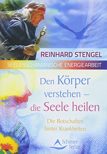 Den Körper verstehen – die Seele heilen: Die Botschaften hinter Krankheiten