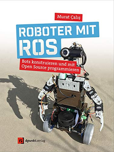 Roboter mit ROS: Bots konstruieren und mit Open Source programmieren