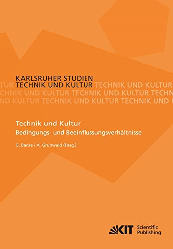 Technik und Kultur: Bedingungs-und Beeinflussungsverhältnisse (Karlsruher Studien Technik und Kultur: ISSN 1869-7194)