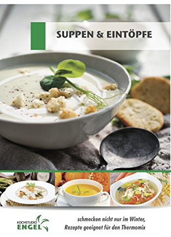 Suppen & Eintöpfe - Rezepte geeignet für den Thermomix: schmecken nicht nur im Winter