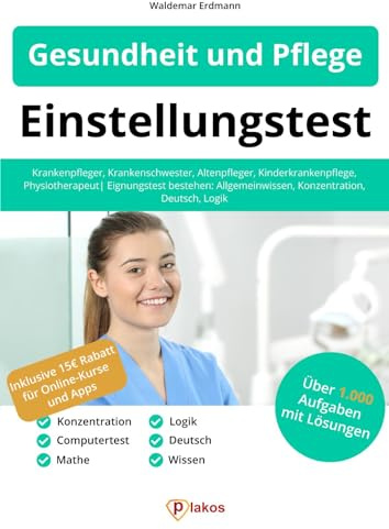 Einstellungstest Gesundheit und Pflege: Krankenpfleger, Krankenschwester, Altenpfleger, Kinderkrankenpflege, Physiotherapeut | Eignungstest bestehen: Allgemeinwissen, Konzentration, Deutsch, Logik