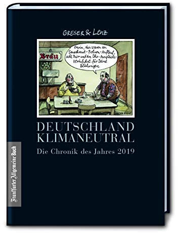 Deutschland klimaneutral. Die Chronik des Jahres 2019: Der konsequent unkorrekte Jahresrückblick von Greser & Lenz, Gewinner des Karikaturistenpreis. ... (Greser & Lenz: Chronik eines Jahres)