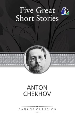 Five Great Short Stories of Anton Chekhov (The Black Monk, The House with the Mezzanine, Gooseberries, The Lady with the Toy Dog & Peasants)
