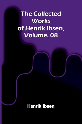 The Collected Works of Henrik Ibsen, Vol. 08