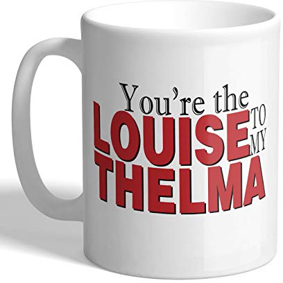 I Love Mugs - You're The Louise to My Thelma - Mug, Ceramic, 11fl.oz.