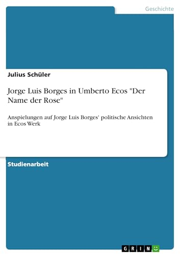 Jorge Luis Borges in Umberto Ecos Der Name der Rose: Anspielungen auf Jorge Luis Borges' politische Ansichten in Ecos Werk