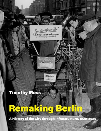 Remaking Berlin: A History of the City through Infrastructure, 1920-2020