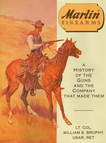 Marlin Firearms: A History of the Guns and the Company That Made Them