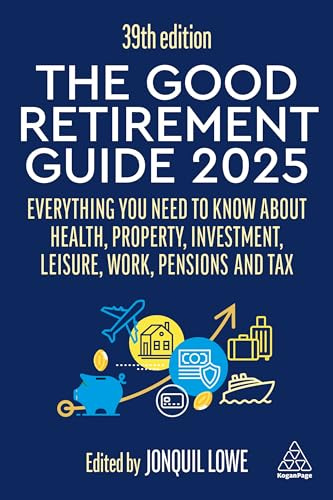 The Good Retirement Guide 2025: Everything You Need to Know about Health, Property, Investment, Leisure, Work, Pensions and Tax