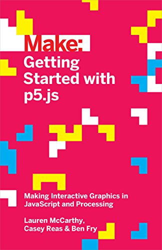 Getting Started with p5.js: Making Interactive Graphics in JavaScript and Processing (Make: Technology on Your Time)