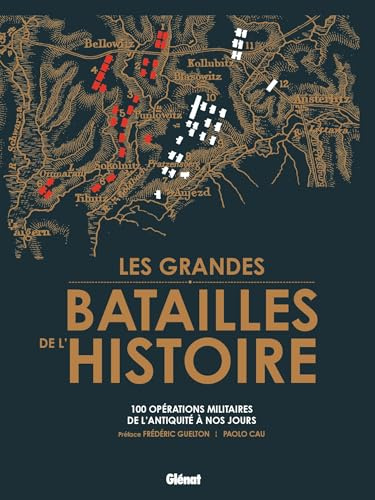 Les grandes batailles de l'Histoire: Les 100 plus grandes opérations militaires de l'Antiquité à nos jours
