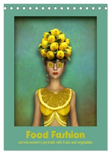 Food Fashion - surreal women's portraits with fruit and vegetable (Tischkalender 2026 DIN A5 hoch), CALVENDO Monatskalender: Beautiful women wearing dresses made of vegetarian food (CALVENDO People)