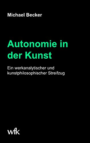 Autonomie in der Kunst: Ein werkanalytischer und kunstphilosophischer Streifzug