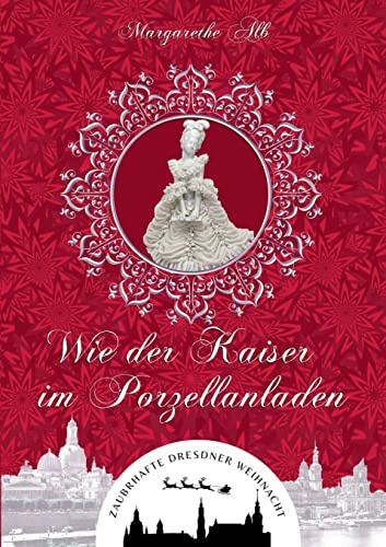 Wie der Kaiser im Porzellanladen: oder Nachts im Dresdner Zwinger (Zauberhafte Dresdner Weihnacht)